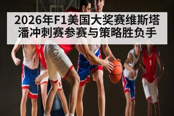 2026年F1美国大奖赛维斯塔潘冲刺赛参赛与策略胜负手